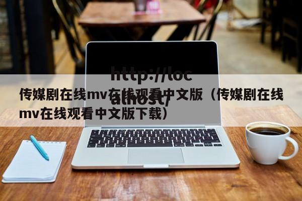 传媒剧在线mv在线观看中文版（传媒剧在线mv在线观看中文版下载）