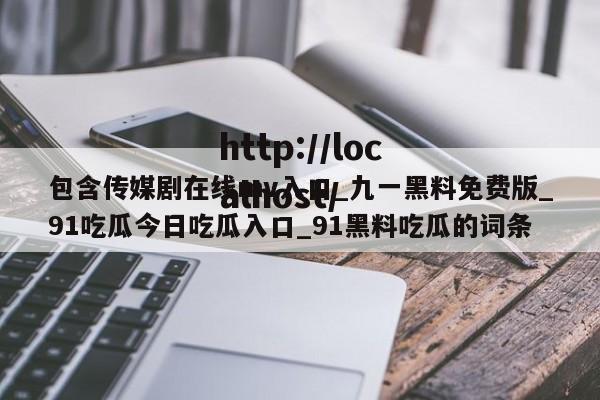 包含传媒剧在线mv入口_九一黑料免费版_91吃瓜今日吃瓜入口_91黑料吃瓜的词条