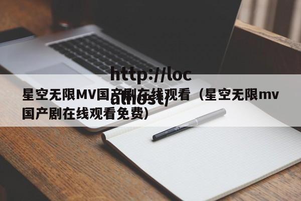 星空无限MV国产剧在线观看（星空无限mv国产剧在线观看免费）