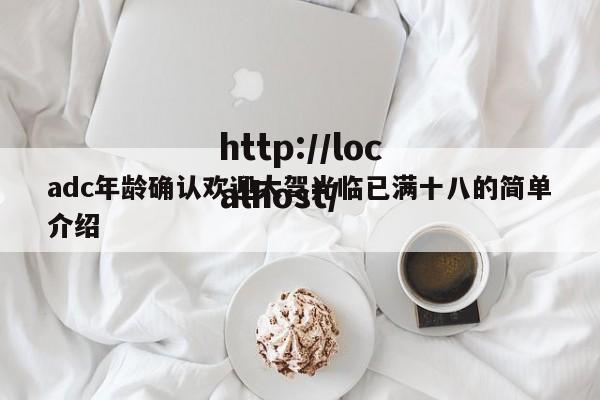 adc年龄确认欢迎大驾光临已满十八的简单介绍