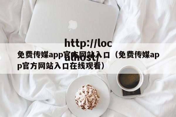 免费传媒app官方网站入口（免费传媒app官方网站入口在线观看）