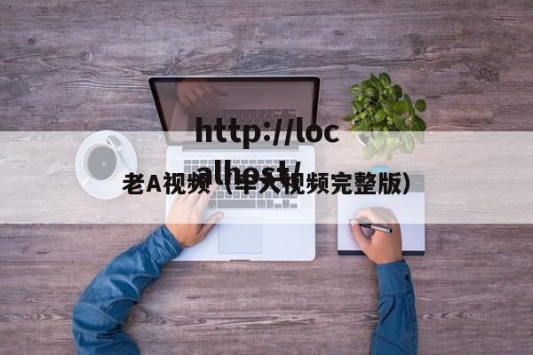 老A视频（牢大视频完整版）